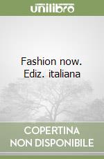 Fashion now. Ediz. italiana libro