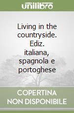 Living in the countryside. Ediz. italiana, spagnola e portoghese libro