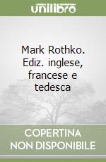 Mark Rothko. Ediz. inglese, francese e tedesca libro