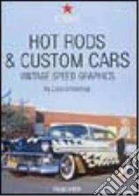 Hot Rods & Custom Cars. Vintage Speed Graphics. Ediz. italiana, spagnola e portoghese libro