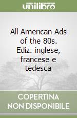 All American Ads of the 80s. Ediz. inglese, francese e tedesca libro