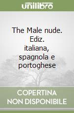 The Male nude. Ediz. italiana, spagnola e portoghese libro