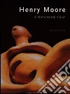 Henry Moore. A Monumental Vision. Ediz. illustrata libro