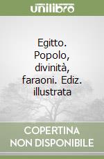 Egitto. Popolo, divinità, faraoni. Ediz. illustrata