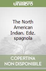 The North American Indian. Ediz. spagnola libro