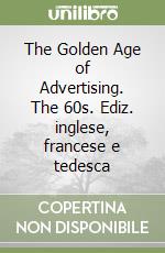 The Golden Age of Advertising. The 60s. Ediz. inglese, francese e tedesca libro