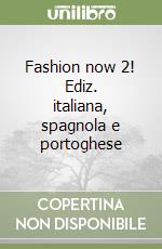 Fashion now 2! Ediz. italiana, spagnola e portoghese