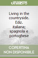 Living in the countryside. Ediz. italiana; spagnola e portoghese libro