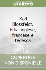 Karl Blossfeldt. Ediz. inglese, francese e tedesca libro