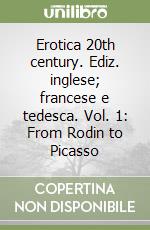 Erotica 20th century. Ediz. inglese; francese e tedesca. Vol. 1: From Rodin to Picasso libro