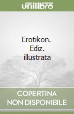 Erotikon. Ediz. illustrata libro