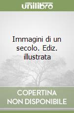 Immagini di un secolo. Ediz. illustrata libro