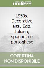 1950s. Decorative arts. Ediz. italiana, spagnola e portoghese libro