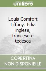 Louis Comfort Tiffany. Ediz. inglese, francese e tedesca