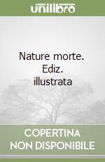 Nature morte. Ediz. illustrata libro