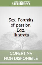 Sex. Portraits of passion. Ediz. illustrata libro