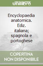 Encyclopaedia anatomica. Ediz. italiana; spagnola e portoghese libro