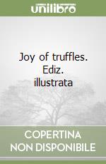 Joy of truffles. Ediz. illustrata libro