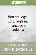 Batters legs. Ediz. inglese, francese e tedesca libro