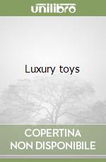 Luxury toys