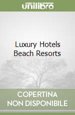 Luxury Hotels Beach Resorts libro