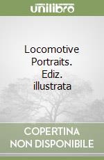 Locomotive Portraits. Ediz. illustrata libro