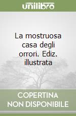 La mostruosa casa degli orrori. Ediz. illustrata libro
