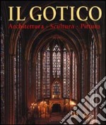 Il gotico. Architettura, scultura, pittura. Ediz. illustrata