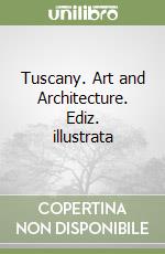 Tuscany. Art and Architecture. Ediz. illustrata libro