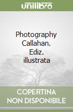 Photography Callahan. Ediz. illustrata