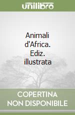 Animali d'Africa. Ediz. illustrata