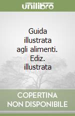 Guida illustrata agli alimenti. Ediz. illustrata libro