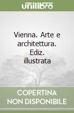 Vienna. Arte e architettura. Ediz. illustrata libro