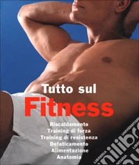 Tutto sul fitness. Ediz. illustrata libro