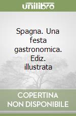 Spagna. Una festa gastronomica. Ediz. illustrata libro