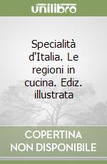 Specialità d'Italia. Le regioni in cucina. Ediz. illustrata libro