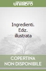 Ingredienti. Ediz. illustrata libro