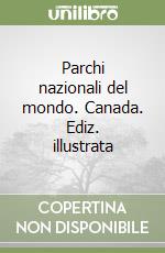 Parchi nazionali del mondo. Canada. Ediz. illustrata libro
