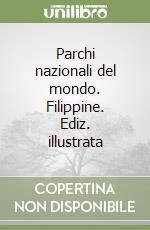 Parchi nazionali del mondo. Filippine. Ediz. illustrata libro