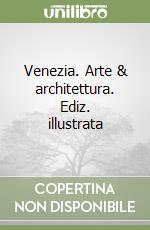 Venezia. Arte & architettura. Ediz. illustrata libro