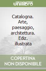 Catalogna. Arte, paesaggio, architettura. Ediz. illustrata