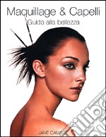 Maquillage & capelli. Guida alla bellezza. Ediz. illustrata