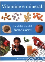 Vitamine e minerali. Le dolci vie del benessere. Ediz. illustrata libro