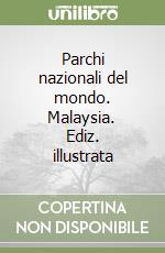 Parchi nazionali del mondo. Malaysia. Ediz. illustrata libro