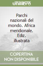 Parchi nazionali del mondo. Africa meridionale. Ediz. illustrata libro