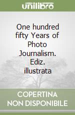 One hundred fifty Years of Photo Journalism. Ediz. illustrata libro
