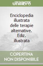 Enciclopedia illustrata delle terapie alternative. Ediz. illustrata libro