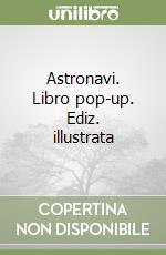 Astronavi. Libro pop-up. Ediz. illustrata libro