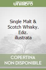 Single Malt & Scotch Whisky. Ediz. illustrata