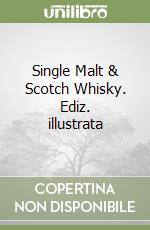 Single Malt & Scotch Whisky. Ediz. illustrata libro